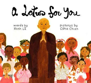 A Lotus for You: On the Path of Peace with Zen Master Thich Nhat Hanh by Minh Lê