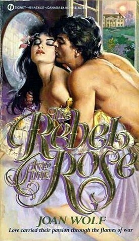 The Rebel and the Rose by Joan Wolf