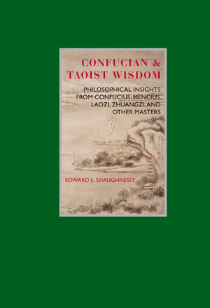 Eternal Moments: Confucian & Taoist Wisdom: Philosophical Insights, from Confucius, Mencius, Laozi, Zhuangzi and Other Masters by Edward L. Shaughnessy