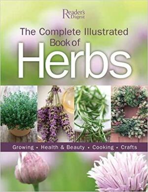 The Complete Illustrated Book to Herbs: Growing, Health and Beauty, Cooking, Crafts by Reader's Digest Association