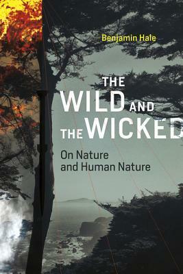 The Wild and the Wicked: On Nature and Human Nature by Benjamin Hale