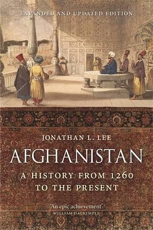 Afghanistan: A History from 1260 to the Present, Expanded and Updated Edition by Jonathan L. Lee