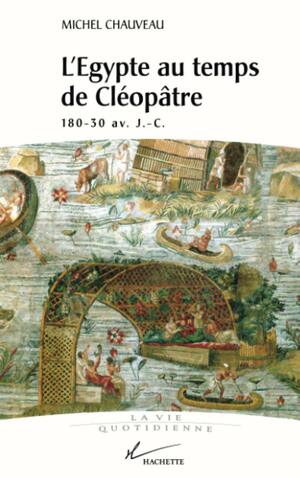 L'Egypte Au Temps de Cleopatre: 180-30 AV. J.-C. by Michel Chauveau