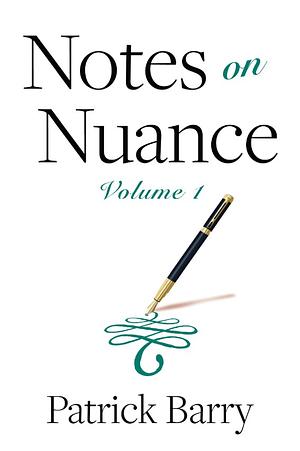 Notes on Nuance: Volume 1 by Patrick Barry