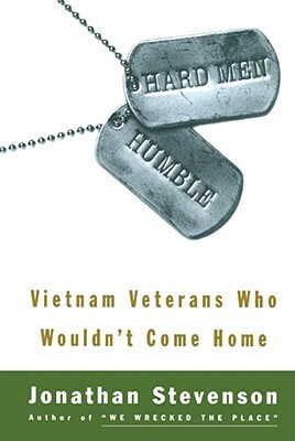 Hard Men Humble: Vietnam Veterans Who Wouldn't Come Home by Jonathan Stevenson