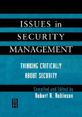 Issues in Security Management: Thinking Critically about Security by Robert Robinson
