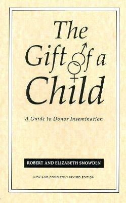 Gift of a Child: A Guide to Donor Insemination by Robert Snowden, Elizabeth Snowden