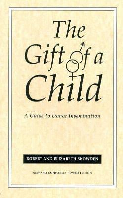 Gift of a Child: A Guide to Donor Insemination by Elizabeth Snowden, Robert Snowden