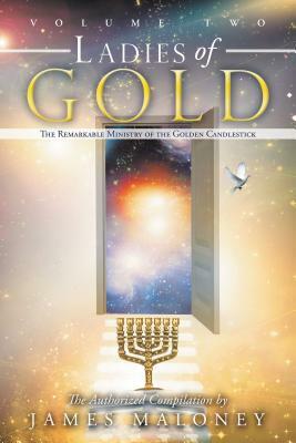 Ladies of Gold Volume Two: The Remarkable Ministry of the Golden Candlestick by James Maloney