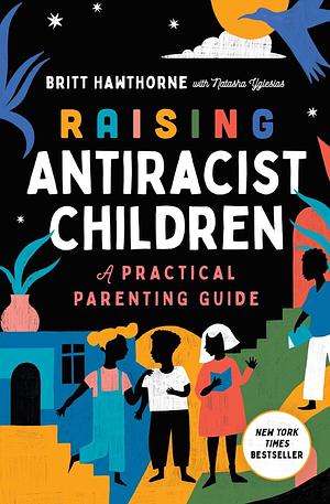 Raising Antiracist Children: A Practical Parenting Guide by Britt Hawthorne