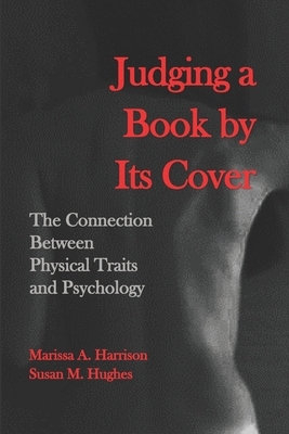 Judging a Book by Its Cover: The Connection between Physical Traits and Psychology by Marissa a. Harrison, Susan M. Hughes