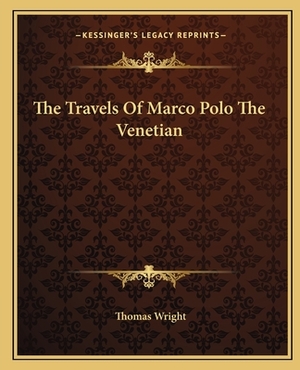 The Travels of Marco Polo the Venetian by Thomas Wright