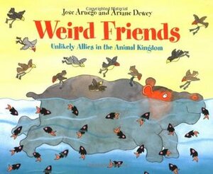 Weird Friends: Unlikely Allies in the Animal Kingdom by Ariane Dewey, José Aruego