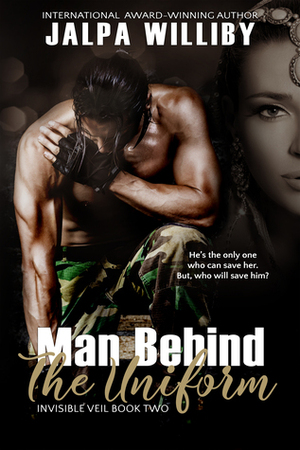 Man Behind The Uniform (Invisible Veil #2) by Jalpa Williby