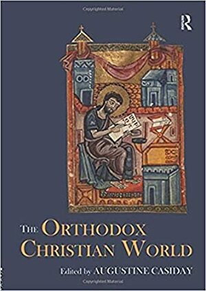 The Orthodox Christian World by Augustine M. Casiday