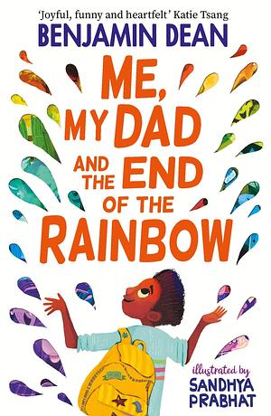 Me, My Dad and the End of the Rainbow: The most joyful book you'll read this year! by Benjamin Dean, Sandhya Prabhat