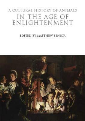 A Cultural History of Animals in the Age of Enlightenment by 