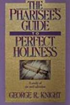 The Pharisee's Guide To Perfect Holiness: A Study Of Sin And Salvation by George R. Knight