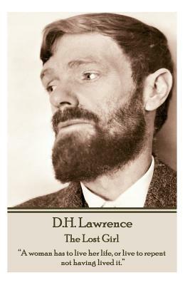 D.H. Lawrence - The Lost Girl: "A woman has to live her life, or live to repent not having lived it." by D. H. Lawrence