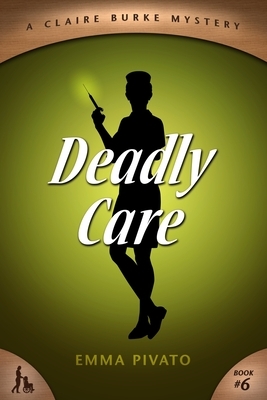 Deadly Care: A Claire Burke Mystery by Emma Pivato