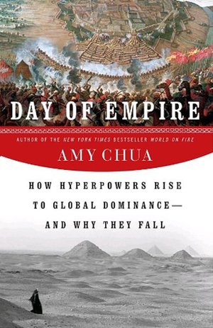 Day of Empire: How Hyperpowers Rise to Global Dominance—and Why They Fall by Amy Chua