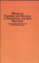 Women as Teachers and Disciples in Traditional and New Religions by Peter B. Clarke, Elizabeth Puttick