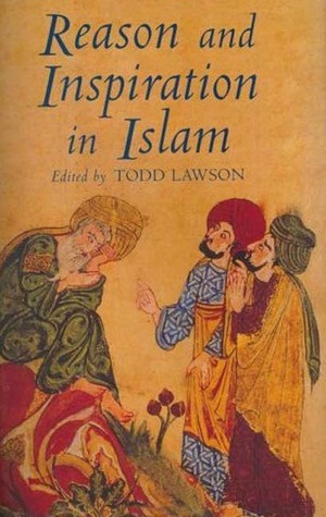 Reason and Inspiration in Islam: Theology, Philosophy and Mysticism in Muslim Thought by Todd Lawson