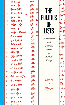The Politics of Lists: Bureaucracy and Genocide Under the Khmer Rouge by James A. Tyner