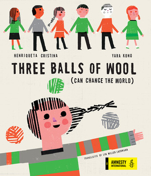 Three Balls of Wool (Can Change the World) by Yara Kono, Lyn Miller-Lachmann, Henriqueta Cristina, Cynthia Gabriel Walsh