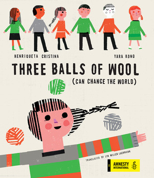 Three Balls of Wool (Can Change the World) by Henriqueta Cristina, Lyn Miller-Lachmann, Cynthia Gabriel Walsh, Yara Kono