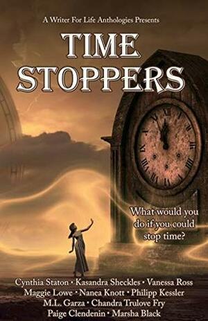 Time Stoppers by Chandra Trulove Fry, Kasandra Sheckles, Maggie Lowe, Tala Wolfe, Marsha Black, Cynthia Staton, M.L. Garza, Philipp J. Kessler, Nanea Knott, Paige Clendenin