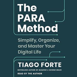 The PARA Method: Simplify, Organize, and Maste Your Digital Life by Tiago Forte