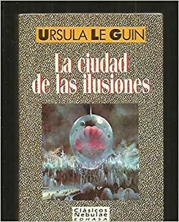 La ciudad de las ilusiones by Ursula K. Le Guin