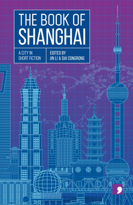 The Book of Shanghai: A City in Short Fiction by Chen Danyan, Xia Shang, Cai Jun, Wang Anyi