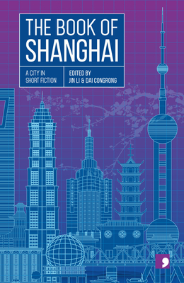 The Book of Shanghai: A City in Short Fiction by Chen Danyan, Cai Jun, Wang Anyi, Xia Shang