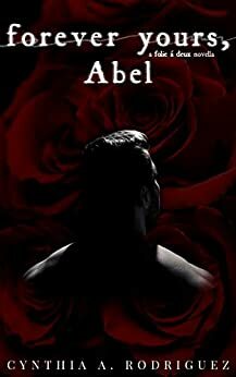 Forever Yours, Abel by Cynthia A. Rodriguez