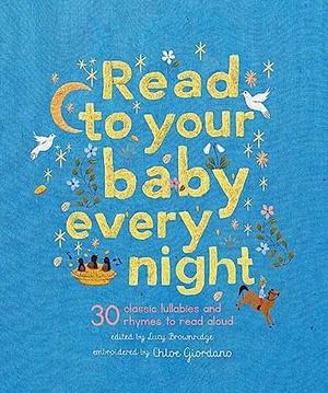 Read to Your Baby Every Night: 30 Classic Lullabies and Rhymes to Read Aloud by Lucy Brownridge