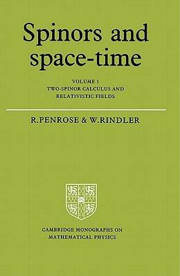 Spinors and Space-Time: Volume 1, Two-Spinor Calculus and Relativistic Fields by Wolfgang Rindler, Roger Penrose