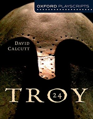 Oxford Playscripts: Troy (Oxford Modern Playscripts) by David Calcutt