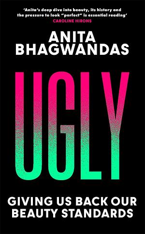 Ugly: Why the world became beauty-obsessed and how to break free by Anita Bhagwandas