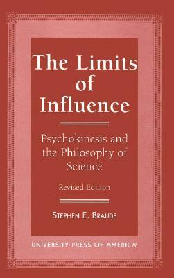 The Limits of Influence: Psychokinesis and the Philosophy of Science, Revised Edition by Stephen E. Braude
