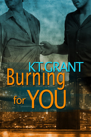 Burning For You by K.T. Grant