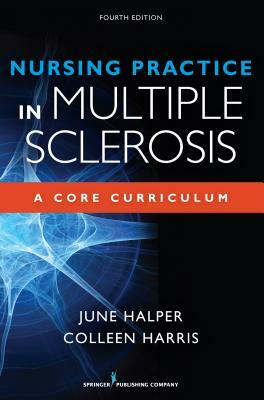 Nursing Practice in Multiple Sclerosis: A Core Curriculum by June Halper, Colleen Harris