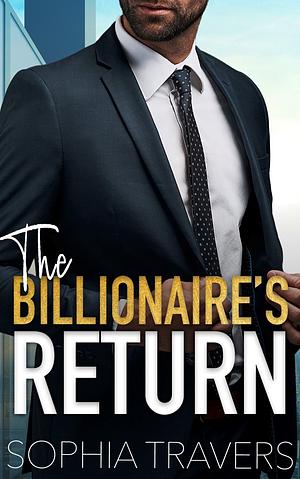 The Billionaire's Return by Sophia Travers