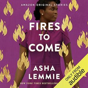 Fires to Come by Asha Lemmie