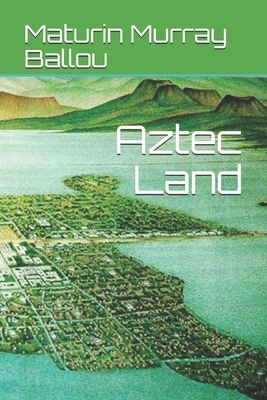 Aztec Land by Maturin Murray Ballou