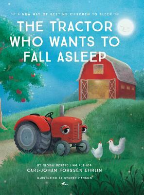 The Tractor Who Wants To Fall Asleep: A New Way of Getting Children to Sleep by Carl-Johan Forssén Ehrlin