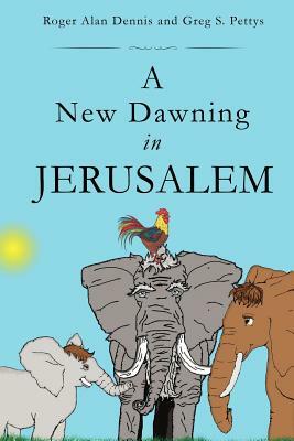 A New Dawning in Jerusalem by Roger Alan Dennis, Greg S. Pettys