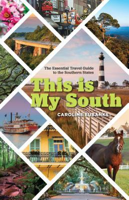 This Is My South: The Essential Travel Guide to the Southern States by Caroline Eubanks