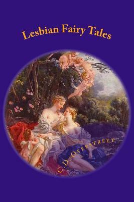 Lesbian Fairy Tales: Wicked Women Of Myth and Legend by C. D. Overstreet